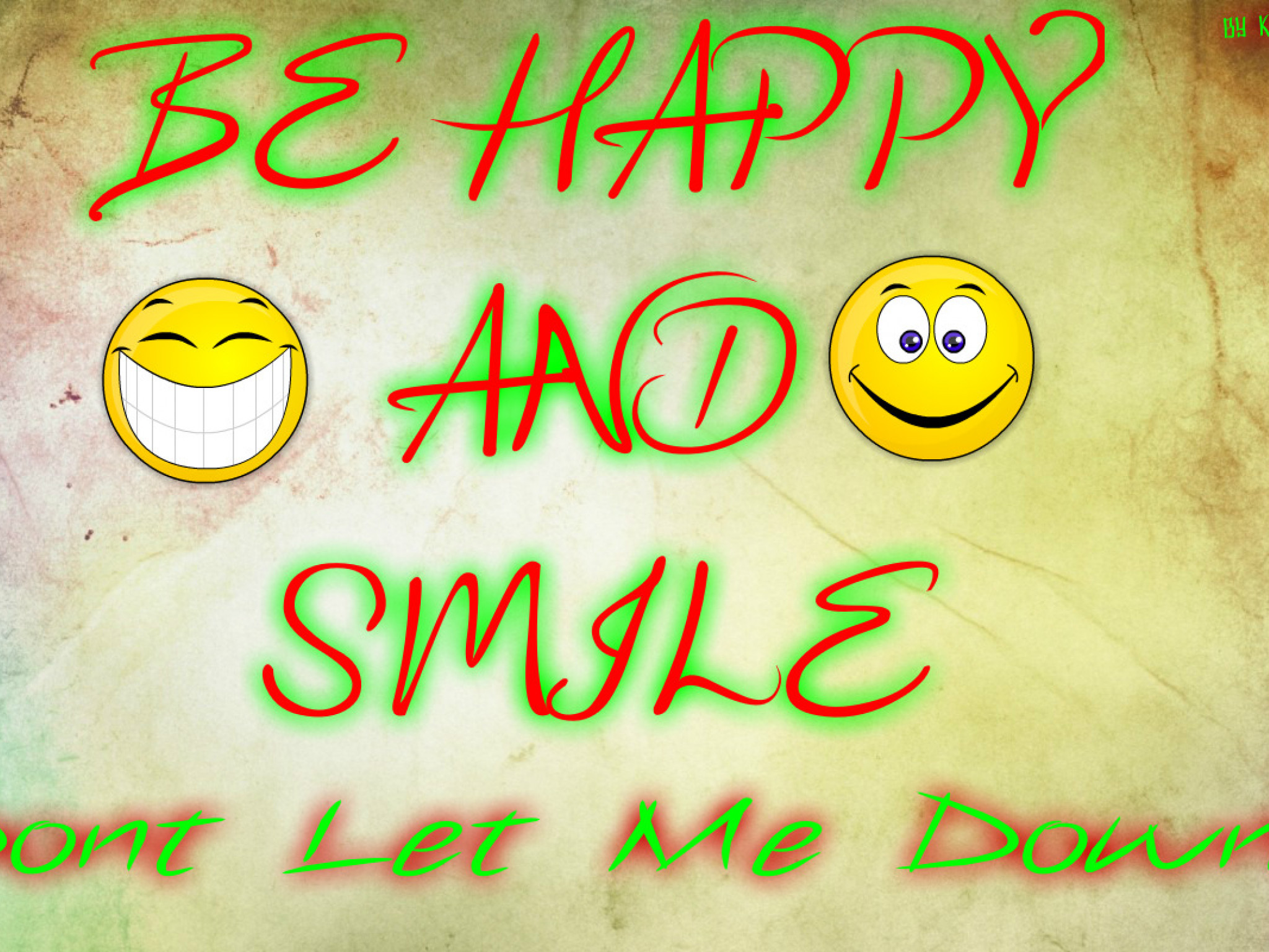 BE HAPPY AND SMILE DONT LET ME DOWN!